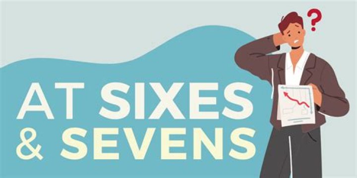 sixes and sevens meaning