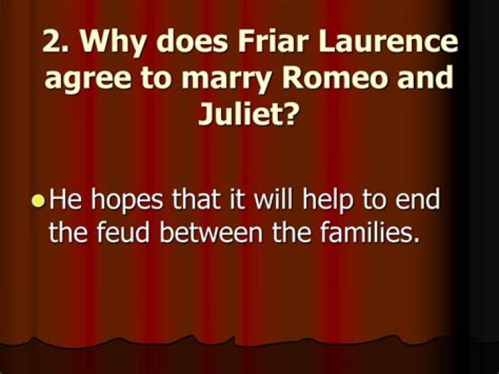 why does friar laurence agree to marry romeo and juliet